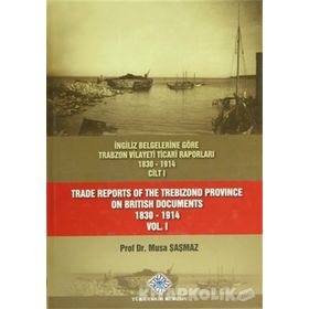 İngiliz Belgelerine Göre Trabzon Vilayeti Ticari Raporları 1830-1914 3 Cilt Takım - Trade Reports Of The Trebizond Province On British Documents 1830 - 1914 3 Volume Set - Musa Şaşmaz