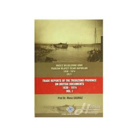 İngiliz Belgelerine Göre Trabzon Vilayeti Ticari Raporları 1830-1914 3 Cilt Takım - Trade Reports Of The Trebizond Province On British Documents 1830 - 1914 3 Volume Set - Musa Şaşmaz