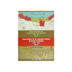 İngiliz Belgelerine Göre Trabzon Vilayeti Ticari Raporları 1830-1914 3 Cilt Takım - Trade Reports Of The Trebizond Province On British Documents 1830 - 1914 3 Volume Set - Musa Şaşmaz