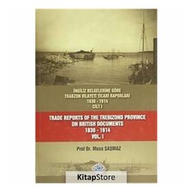 İngiliz Belgelerine Göre Trabzon Vilayeti Ticari Raporları 1830-1914 3 Cilt Takım - Trade Reports Of The Trebizond Province On British Documents 1830 - 1914 3 Volume Set - Musa Şaşmaz