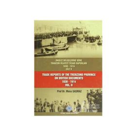 İngiliz Belgelerine Göre Trabzon Vilayeti Ticari Raporları 1830-1914 3 Cilt Takım - Trade Reports Of The Trebizond Province On British Documents 1830 - 1914 3 Volume Set - Musa Şaşmaz