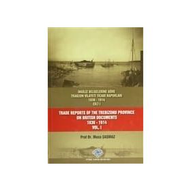 İngiliz Belgelerine Göre Trabzon Vilayeti Ticari Raporları 1830-1914 3 Cilt Takım - Trade Reports Of The Trebizond Province On British Documents 1830 - 1914 3 Volume Set - Musa Şaşmaz