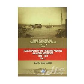 İngiliz Belgelerine Göre Trabzon Vilayeti Ticari Raporları 1830-1914 3 Cilt Takım - Trade Reports Of The Trebizond Province On British Documents 1830 - 1914 3 Volume Set - Musa Şaşmaz
