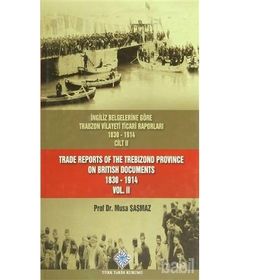İngiliz Belgelerine Göre Trabzon Vilayeti Ticari Raporları Cilt 2 - Trade Reports Of The Trebizond Province On British Documents Vol 2 - Musa Şaşmaz