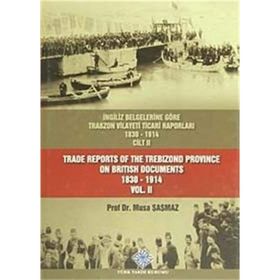 İngiliz Belgelerine Göre Trabzon Vilayeti Ticari Raporları Cilt 2 - Trade Reports Of The Trebizond Province On British Documents Vol 2 - Musa Şaşmaz