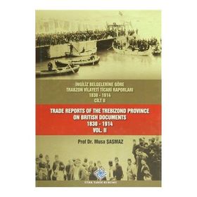 İngiliz Belgelerine Göre Trabzon Vilayeti Ticari Raporları Cilt 2 - Trade Reports Of The Trebizond Province On British Documents Vol 2 - Musa Şaşmaz