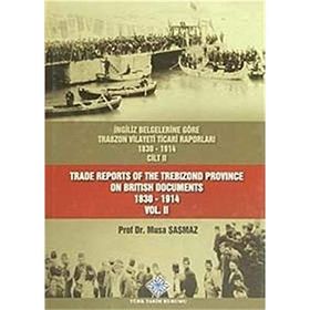 İngiliz Belgelerine Göre Trabzon Vilayeti Ticari Raporları Cilt 2 - Trade Reports Of The Trebizond Province On British Documents Vol 2 - Musa Şaşmaz