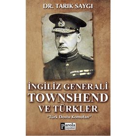 İNGİLİZ GENERALI TOWNSHEND VE TÜRKLER TÜRK DOSTU KOMUTAN - TARIK SAYGI