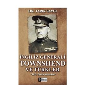 İNGİLİZ GENERALI TOWNSHEND VE TÜRKLER TÜRK DOSTU KOMUTAN - TARIK SAYGI