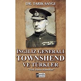 İNGİLİZ GENERALI TOWNSHEND VE TÜRKLER TÜRK DOSTU KOMUTAN - TARIK SAYGI
