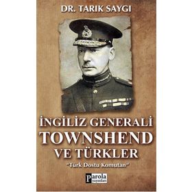 İNGİLİZ GENERALI TOWNSHEND VE TÜRKLER TÜRK DOSTU KOMUTAN - TARIK SAYGI