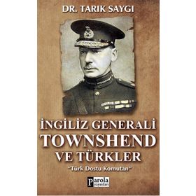 İNGİLİZ GENERALI TOWNSHEND VE TÜRKLER TÜRK DOSTU KOMUTAN - TARIK SAYGI