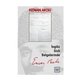 İngiliz Gizli Belgelerinde Enver Paşa - Kolektif