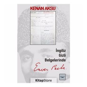 İngiliz Gizli Belgelerinde Enver Paşa - Kolektif