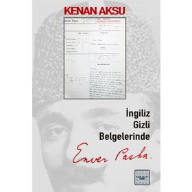 İngiliz Gizli Belgelerinde Enver Paşa - Kolektif