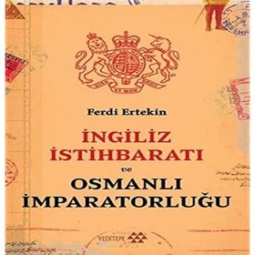 İngiliz İstihbaratı ve Osmanlı İmparatorluğu - Ferdi Ertekin