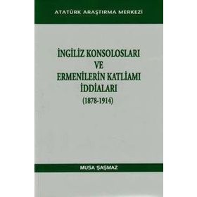 İngiliz Konsolosları ve Ermenilerin Katliamı İddiaları 1878-1914 - Musa Şaşmaz