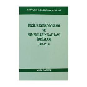 İngiliz Konsolosları ve Ermenilerin Katliamı İddiaları 1878-1914 - Musa Şaşmaz