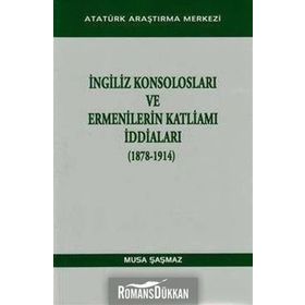 İngiliz Konsolosları ve Ermenilerin Katliamı İddiaları 1878-1914 - Musa Şaşmaz
