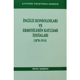 İngiliz Konsolosları ve Ermenilerin Katliamı İddiaları 1878-1914 - Musa Şaşmaz