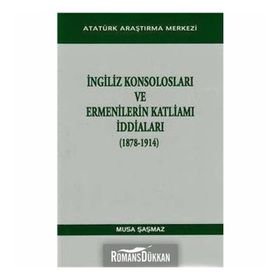 İngiliz Konsolosları ve Ermenilerin Katliamı İddiaları 1878-1914 - Musa Şaşmaz