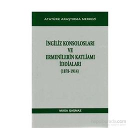 İngiliz Konsolosları ve Ermenilerin Katliamı İddiaları 1878-1914 - Musa Şaşmaz