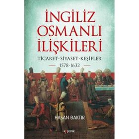 İngiliz-Osmanlı İlişkileri: 1578-1632 - Hasan Baktır