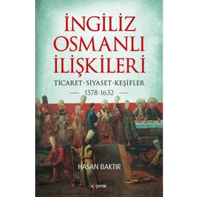 İngiliz-Osmanlı İlişkileri: 1578-1632 - Hasan Baktır