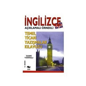 İNGİLİZCE TEMEL TICARI YAZIŞMALAR KILAVUZU; İNGİLİZCE AÇIKLAMALI ÖRNEKLİ - SABRI YARMALI