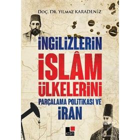 İngilizlerin İslam Ülkelerini Parçalama Politikası ve İran - Yılmaz Karadeniz