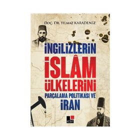 İngilizlerin İslam Ülkelerini Parçalama Politikası ve İran - Yılmaz Karadeniz