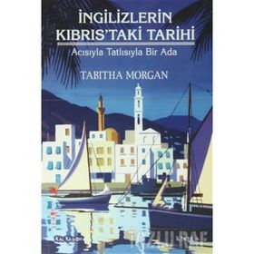 İNGILIZLERIN KIBRISTAKI TARIHI ACISIYLA TATLISIYLA BIR ADA - TABITHA MORGAN