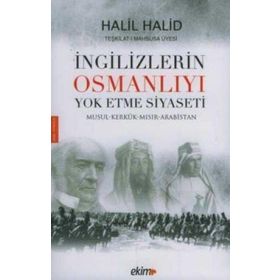 İNGİLİZLERİN OSMANLIYI YOK ETME SIYASETI - HALIL HALID