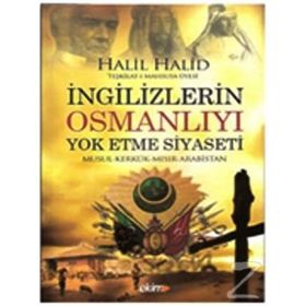İNGİLİZLERİN OSMANLIYI YOK ETME SIYASETI - HALIL HALID