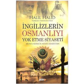 İNGİLİZLERİN OSMANLIYI YOK ETME SIYASETI - HALIL HALID