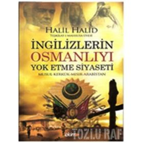 İNGİLİZLERİN OSMANLIYI YOK ETME SIYASETI - HALIL HALID