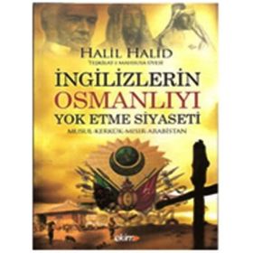 İNGİLİZLERİN OSMANLIYI YOK ETME SIYASETI - HALIL HALID