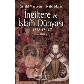 İngiltere ve İslam Dünyası 1558 - 1713 - Gerald Maclean