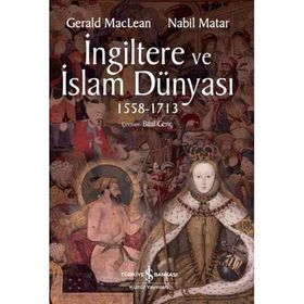 İngiltere ve İslam Dünyası 1558 - 1713 - Gerald Maclean