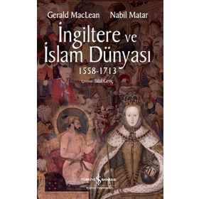 İngiltere ve İslam Dünyası 1558 - 1713 - Gerald Maclean