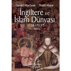 İngiltere ve İslam Dünyası 1558 - 1713 - Gerald Maclean