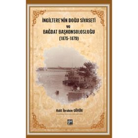 İngilterenin Doğu Siyaseti ve Bağdat Başkonsolosluğu 1875 -1879 Gazi Kitabevi