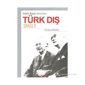 İNÖNÜ BAYAR DÖNEMLERİ TÜRK DIŞ SIYASETI - MUSTAFA EKINCIKLI