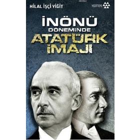 İnönü Döneminde Atatürk İmajı - Hilal İşçi Yiğit