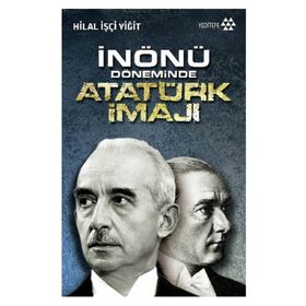 İnönü Döneminde Atatürk İmajı - Hilal İşçi Yiğit
