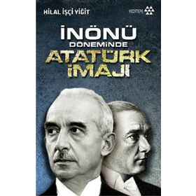 İnönü Döneminde Atatürk İmajı - Hilal İşçi Yiğit