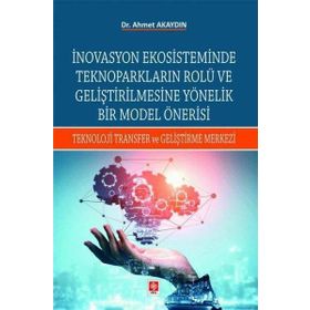 İnovasyon Ekosisteminde Teknoparkların Rolü ve Geliştirilmesine Yönelik Bir Model Önerisi Ekin Yayınevi