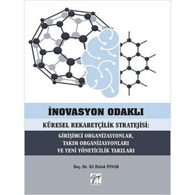 İnovasyon Odaklı Küresel Rekabetçilik Stratejisi Girişimci Organizasyonlar Takım Organizasyonları ve Yeni Yöneticilik Tarzları - Ali Haluk Pınar
