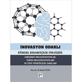 İnovasyon Odaklı Küresel Rekabetçilik Stratejisi Girişimci Organizasyonlar Takım Organizasyonları ve Yeni Yöneticilik Tarzları - Ali Haluk Pınar