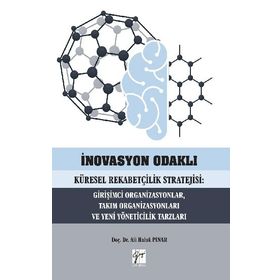 İnovasyon Odaklı Küresel Rekabetçilik Stratejisi Girişimci Organizasyonlar Takım Organizasyonları ve Yeni Yöneticilik Tarzları - Ali Haluk Pınar